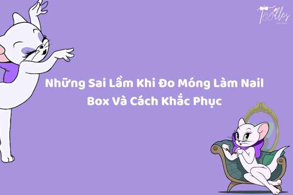 nhung-sai-lam-khi-do-mong-lam-nail-box-va-cach-khac-phuc