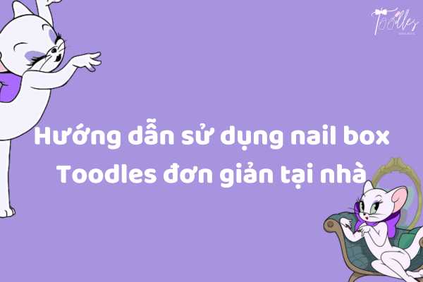 huong_dan_su_dung_nail_box_don_gian_tao_nha