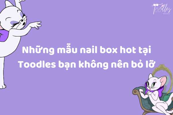 nhung_mai_nail_bo_hot_tai_toodles_ban_khong_nen_bo_lo
