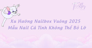 xu-huong-nailbox-vuong-2025-mau-nail-ca-tinh-khong-the-bo-lo